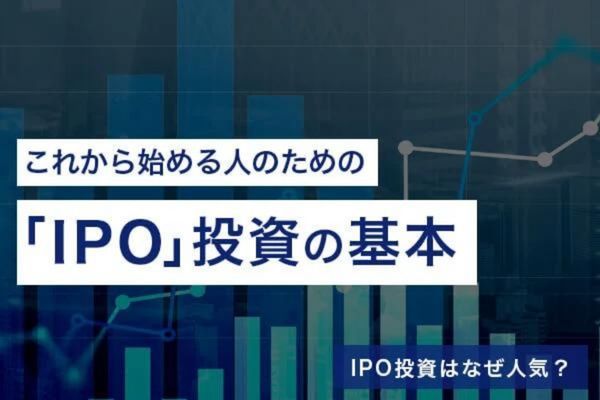 IPO投資はなぜ人気なのか？これから始める人のための「IPO」投資の基本